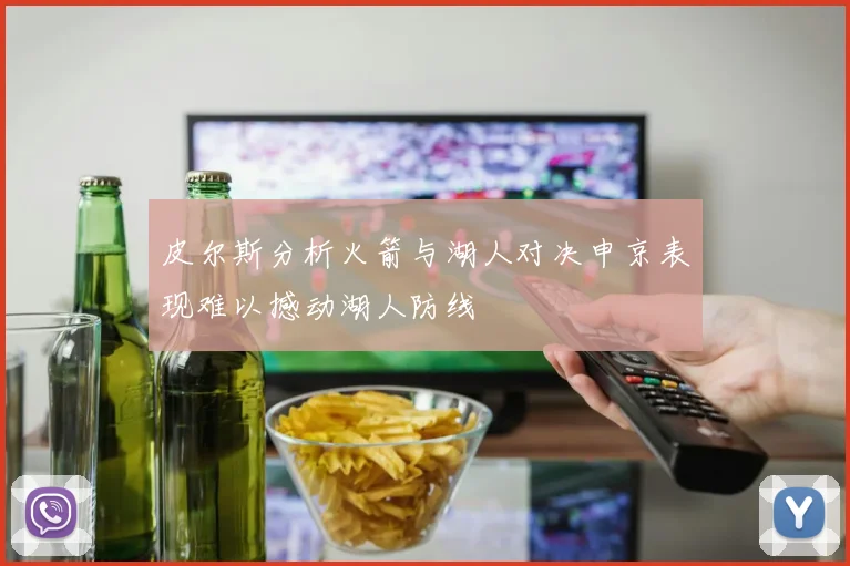 皮尔斯分析火箭与湖人对决申京表现难以撼动湖人防线
