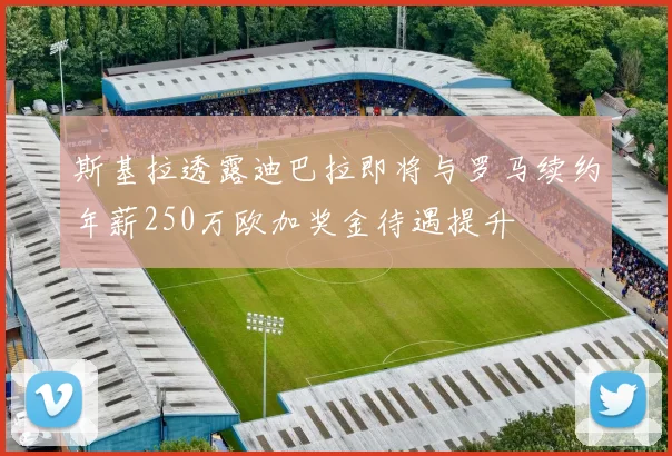 斯基拉透露迪巴拉即将与罗马续约年薪250万欧加奖金待遇提升