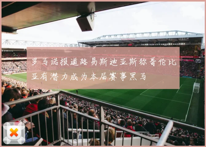 罗马诺报道路易斯迪亚斯称哥伦比亚有潜力成为本届赛事黑马