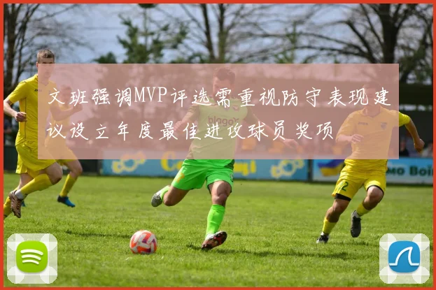 文班强调MVP评选需重视防守表现建议设立年度最佳进攻球员奖项