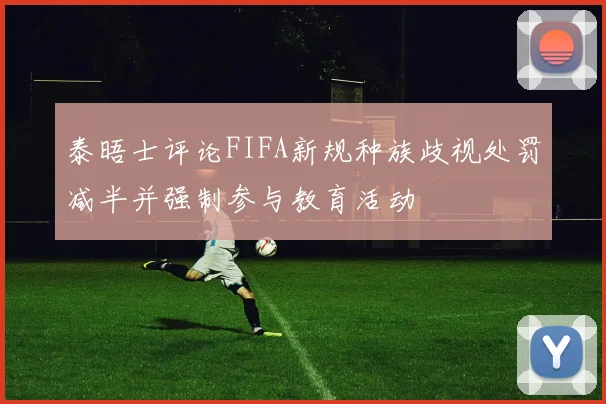 泰晤士评论FIFA新规种族歧视处罚减半并强制参与教育活动